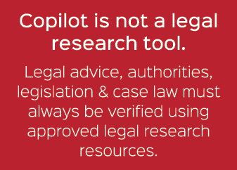 Copilot is not a legal research tool. Legal advice, authorities, legislation & case law must always be verified using...