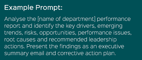 Example Prompt: Analyse the [name of department] performance report and identify the key drivers, emerging trends, ri...