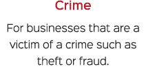 Crime For businesses that are a victim of a crime such as theft or fraud.