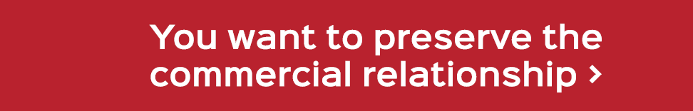 You want to preserve the commercial relationship 