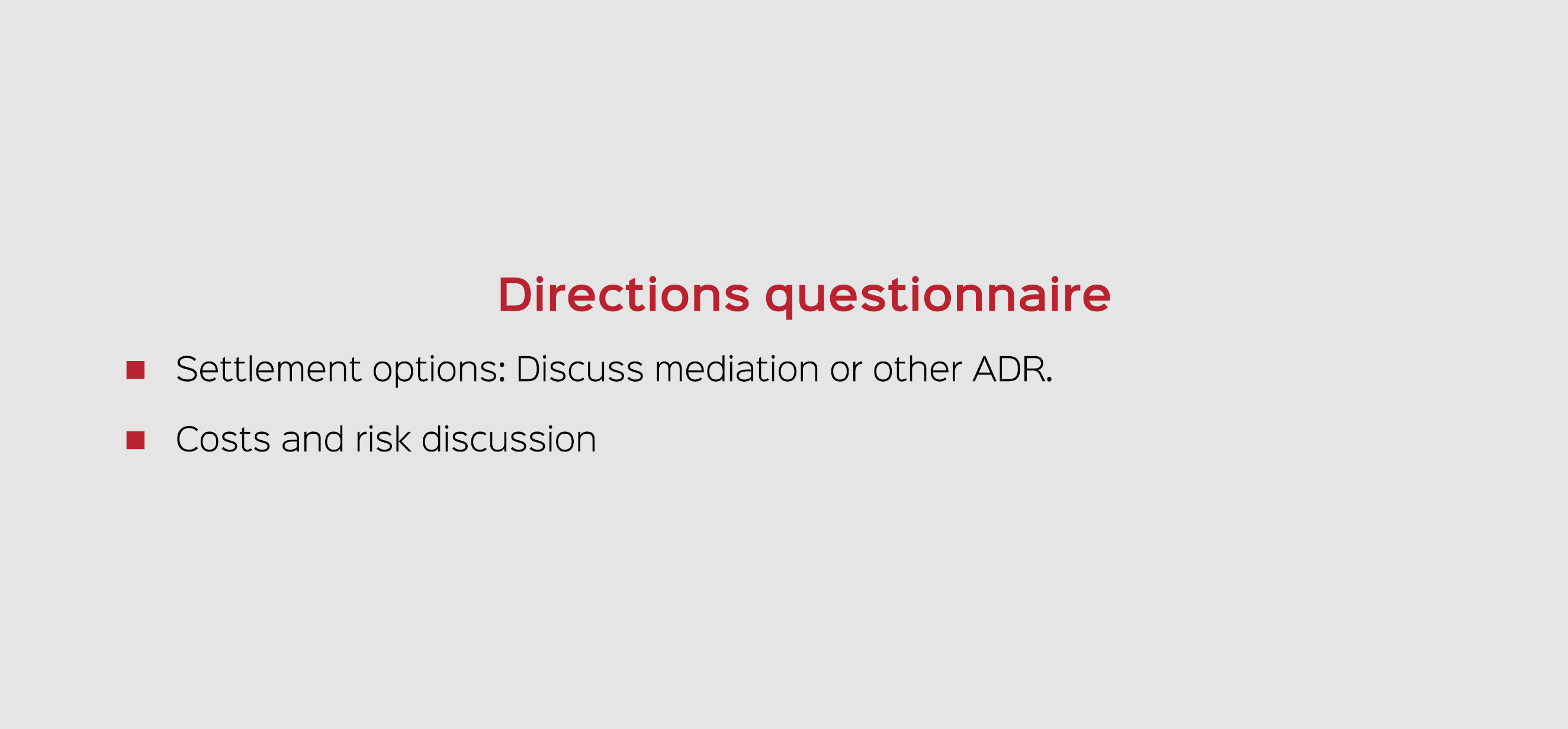 Directions questionnaire Settlement options: Discuss mediation or other ADR. Costs and risk discussion
