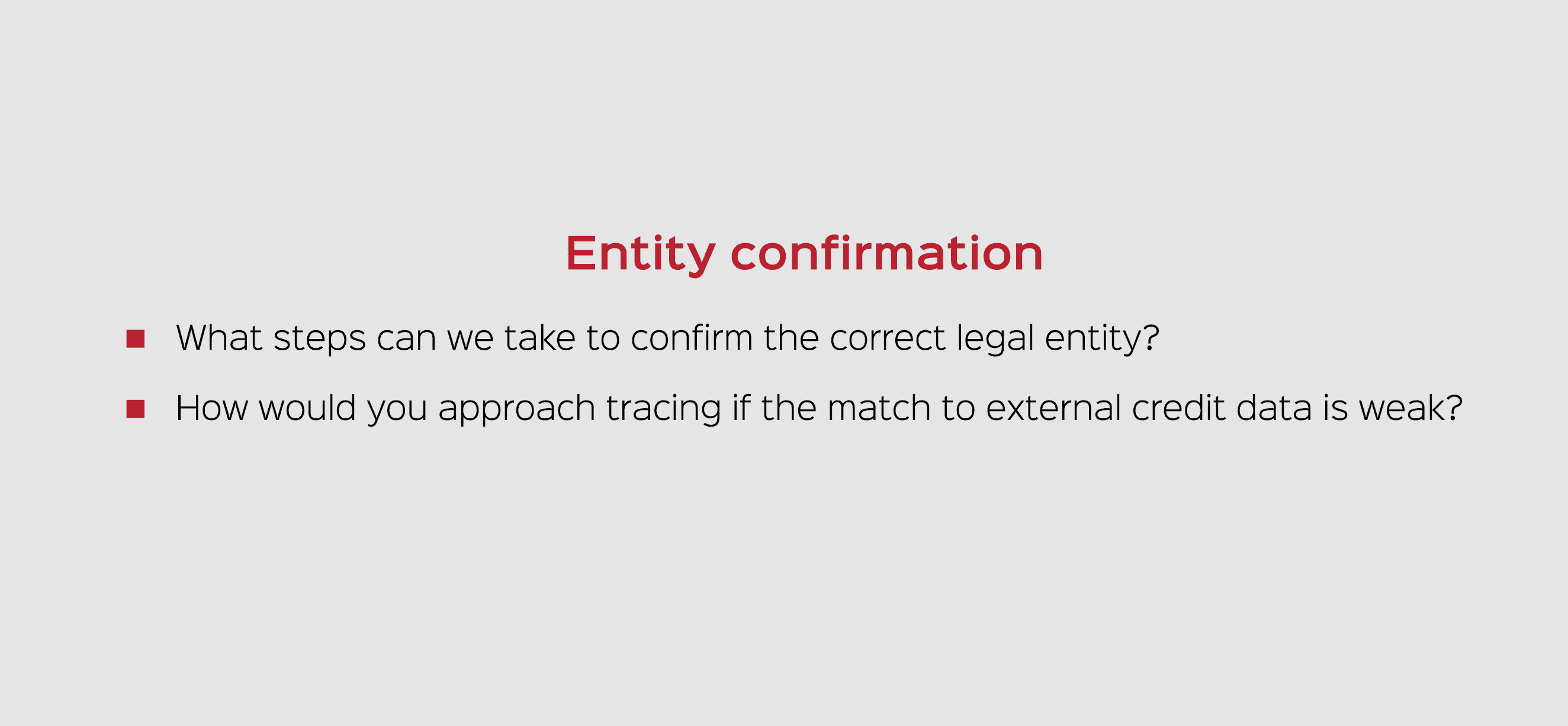 Entity confirmation What steps can we take to confirm the correct legal entity? How would you approach tracing if the...
