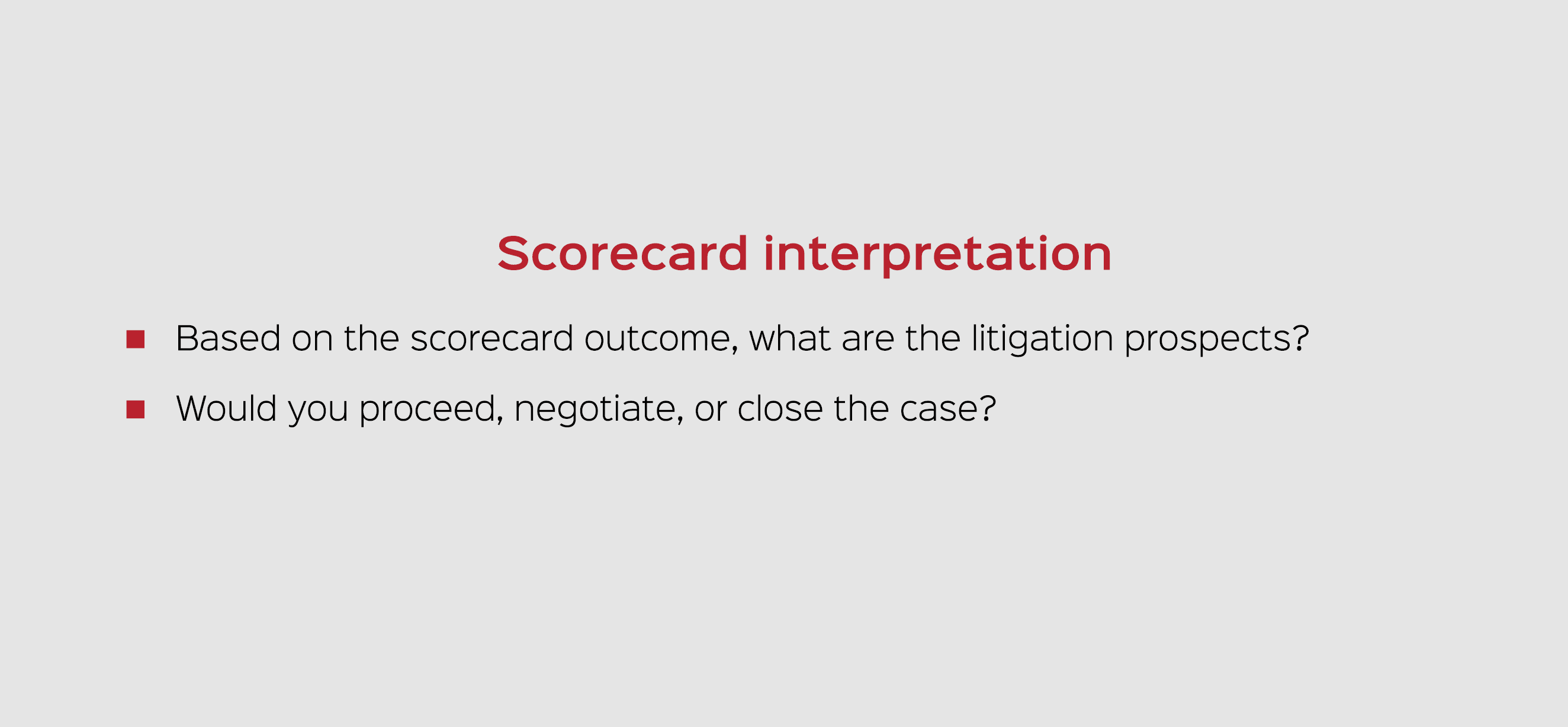 Scorecard interpretation Based on the scorecard outcome, what are the litigation prospects? Would you proceed, negoti...