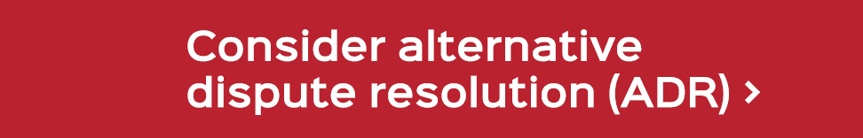 Consider alternative dispute resolution (ADR) 