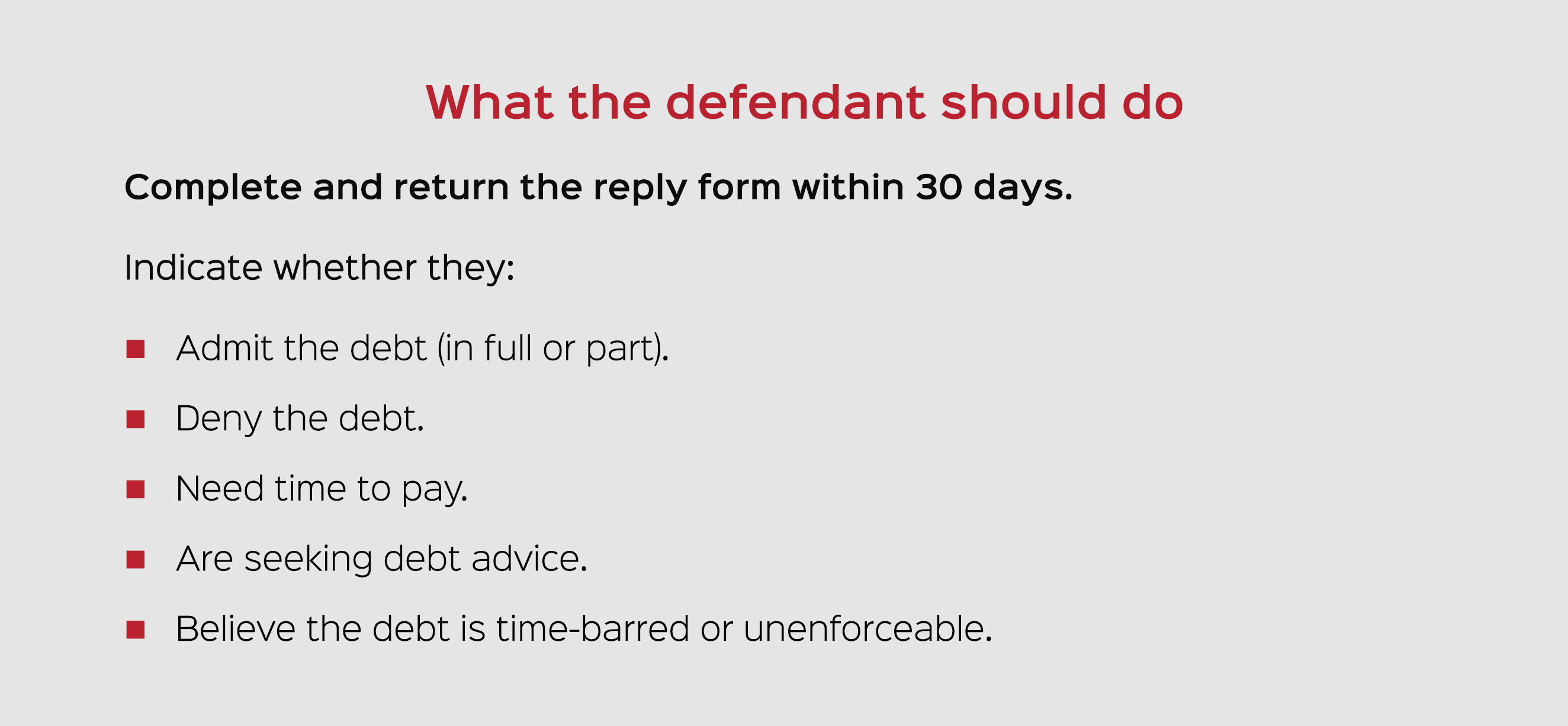 What the defendant should do Complete and return the reply form within 30 days. Indicate whether they: Admit the debt...