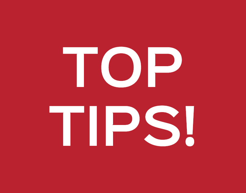 TOP TIPS!