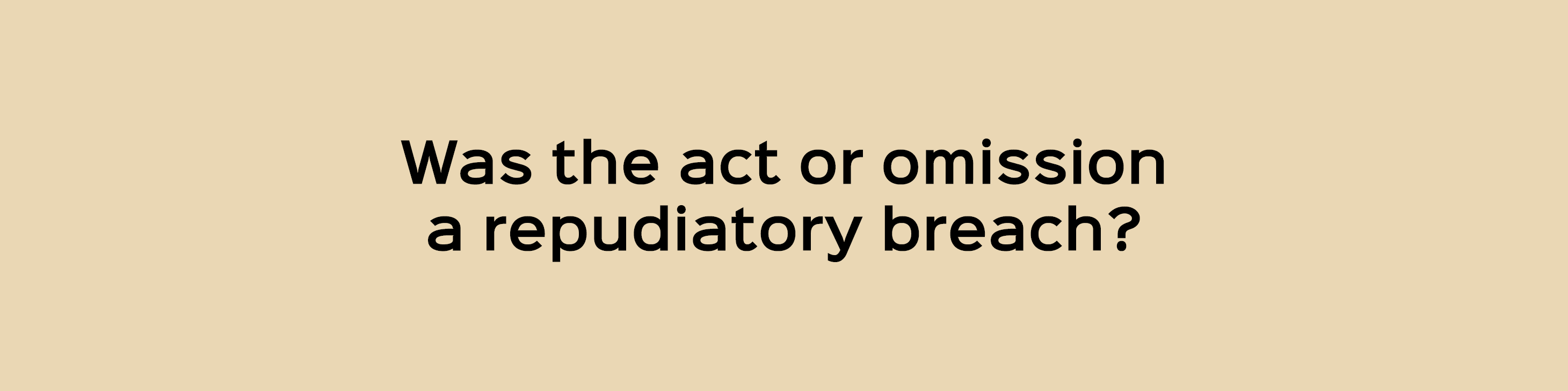 Was the act or omission a repudiatory breach?