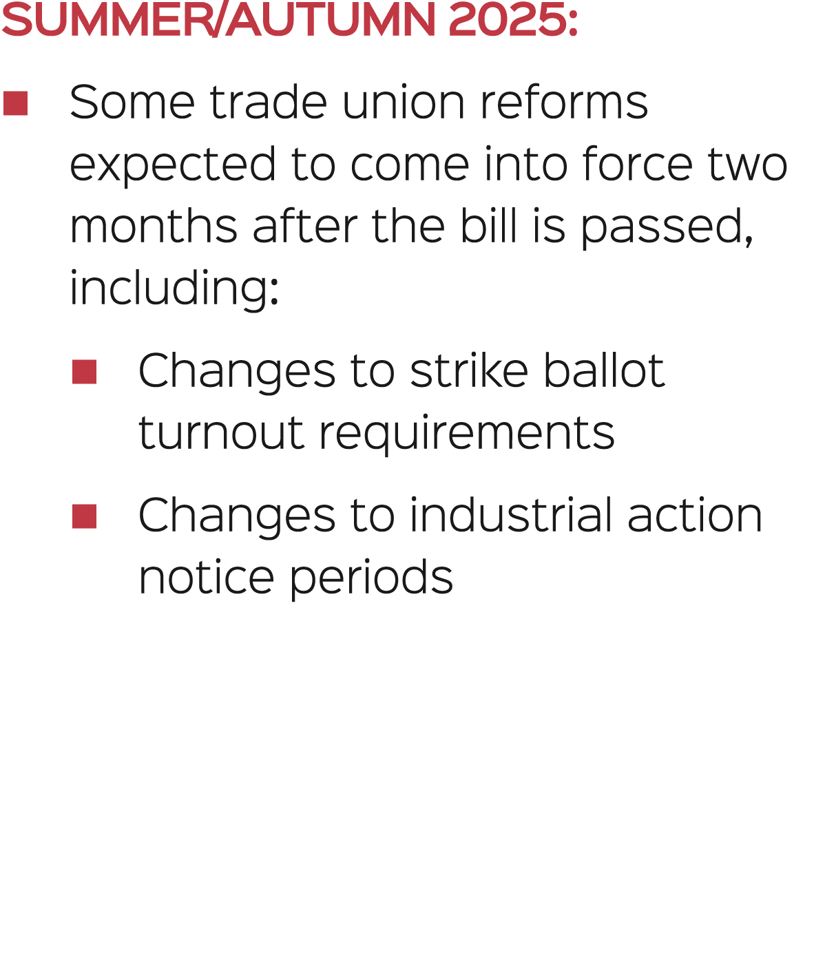 SUMMER/AUTUMN 2025: � Some trade union reforms expected to come into force two months after the bill is passed, inclu...