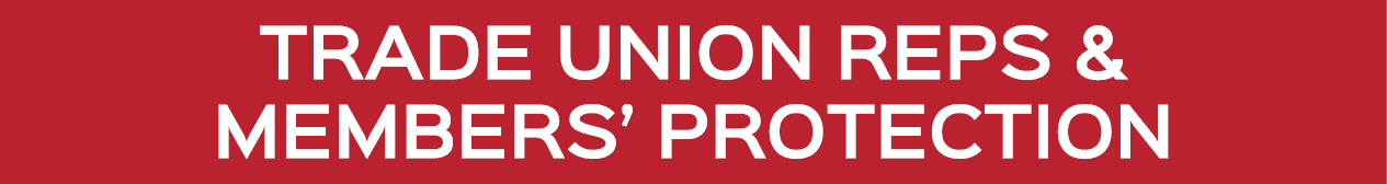 TRADE UNION REPS & MEMBERS’ PROTECTION