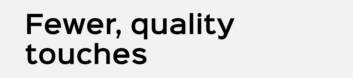 Fewer, quality touches