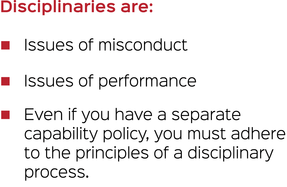 Disciplinaries are: � Issues of misconduct � Issues of performance � Even if you have a separate capability policy, y...